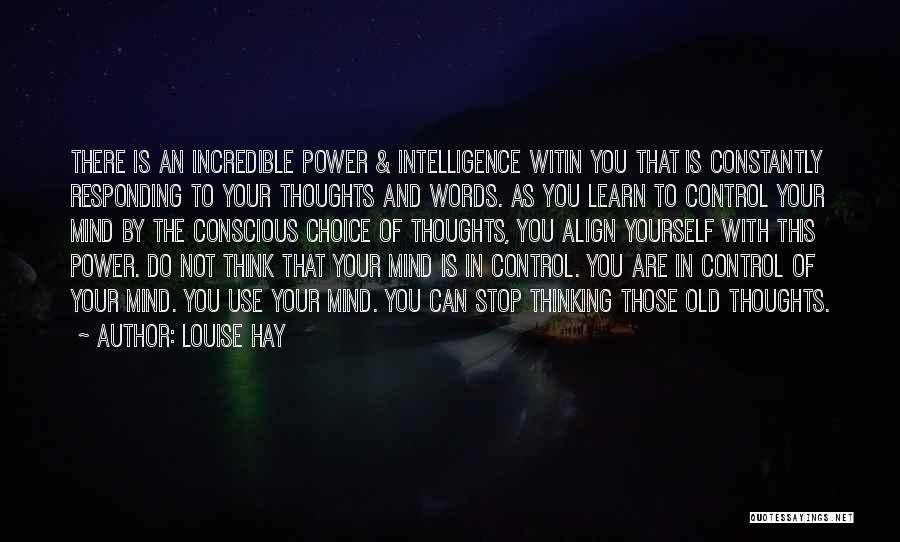 Louise Hay Quotes: There Is An Incredible Power & Intelligence Witin You That Is Constantly Responding To Your Thoughts And Words. As You