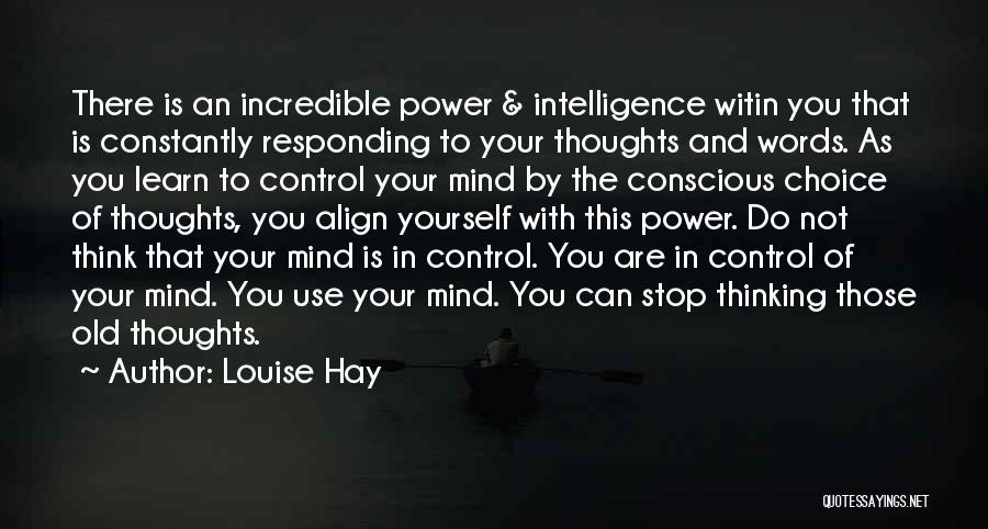 Louise Hay Quotes: There Is An Incredible Power & Intelligence Witin You That Is Constantly Responding To Your Thoughts And Words. As You