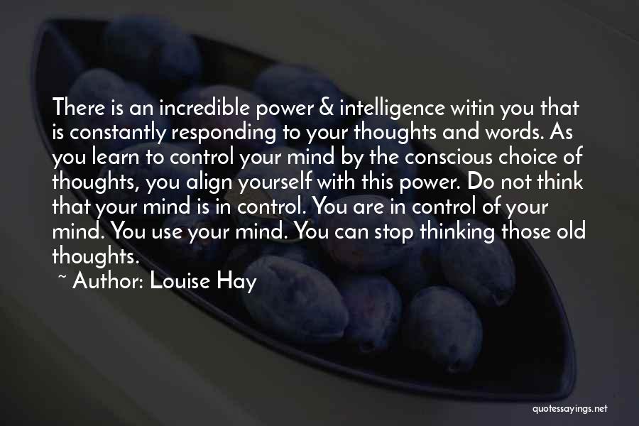 Louise Hay Quotes: There Is An Incredible Power & Intelligence Witin You That Is Constantly Responding To Your Thoughts And Words. As You