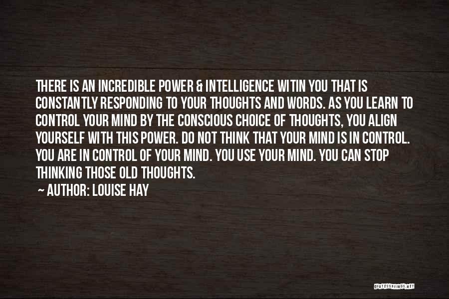 Louise Hay Quotes: There Is An Incredible Power & Intelligence Witin You That Is Constantly Responding To Your Thoughts And Words. As You