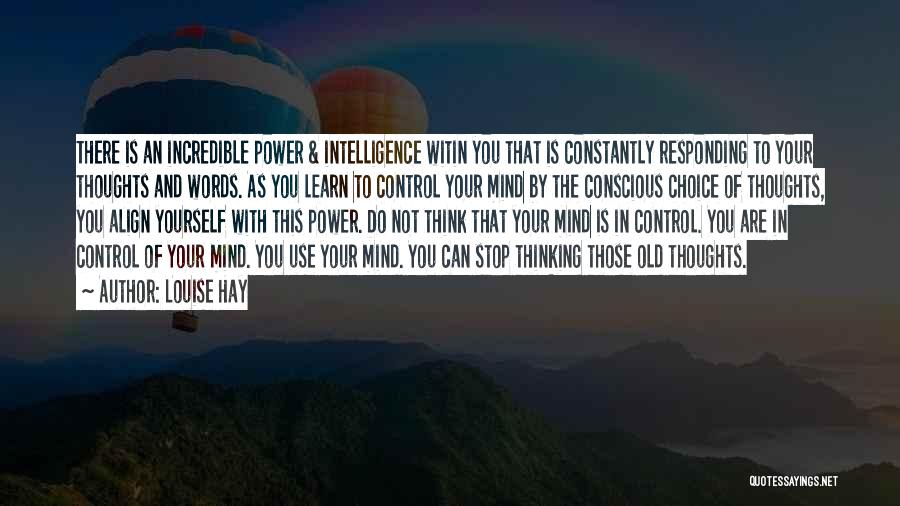 Louise Hay Quotes: There Is An Incredible Power & Intelligence Witin You That Is Constantly Responding To Your Thoughts And Words. As You