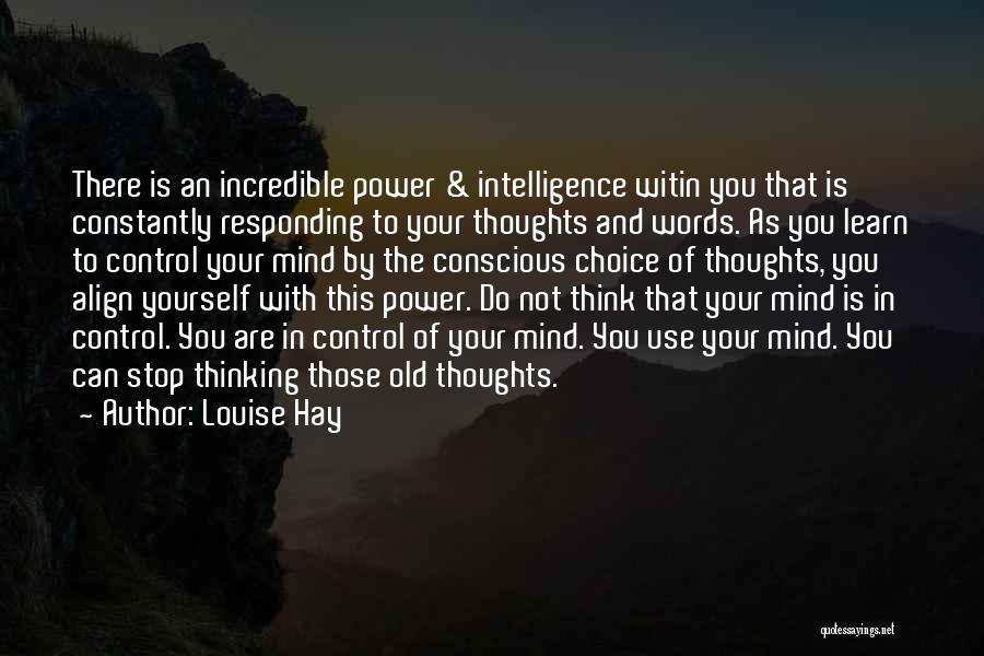 Louise Hay Quotes: There Is An Incredible Power & Intelligence Witin You That Is Constantly Responding To Your Thoughts And Words. As You
