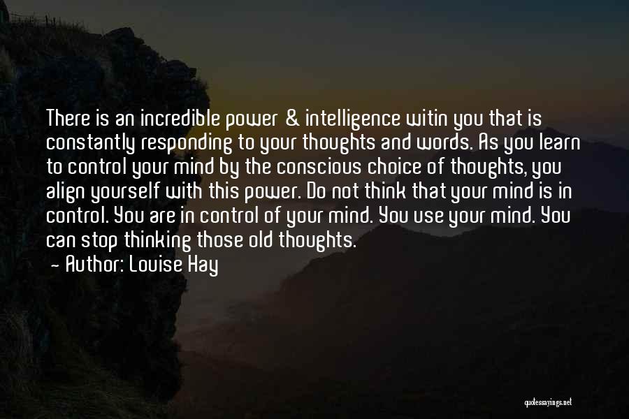 Louise Hay Quotes: There Is An Incredible Power & Intelligence Witin You That Is Constantly Responding To Your Thoughts And Words. As You