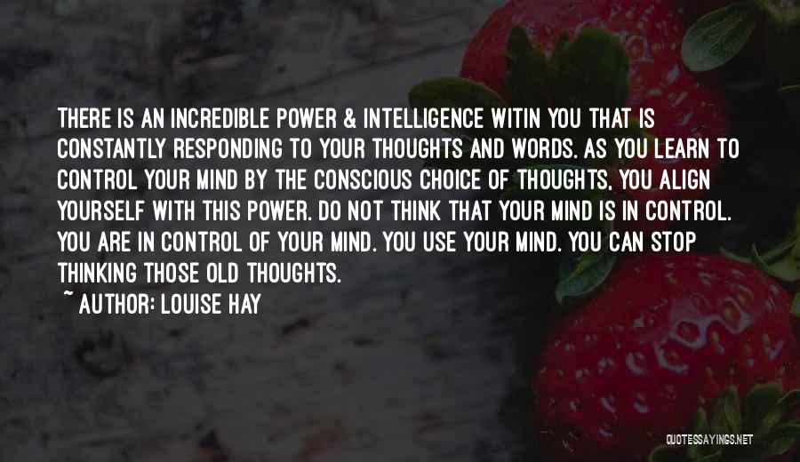 Louise Hay Quotes: There Is An Incredible Power & Intelligence Witin You That Is Constantly Responding To Your Thoughts And Words. As You