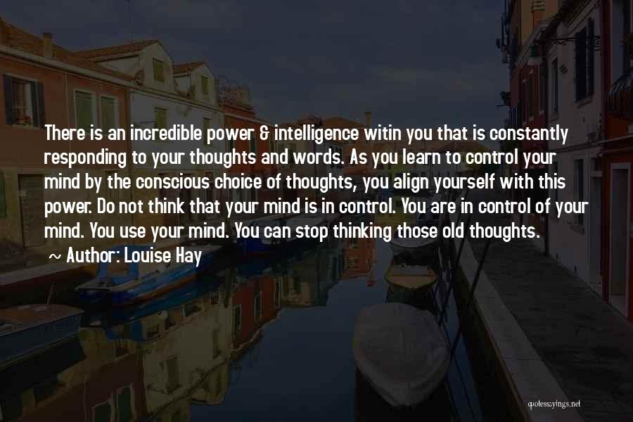 Louise Hay Quotes: There Is An Incredible Power & Intelligence Witin You That Is Constantly Responding To Your Thoughts And Words. As You