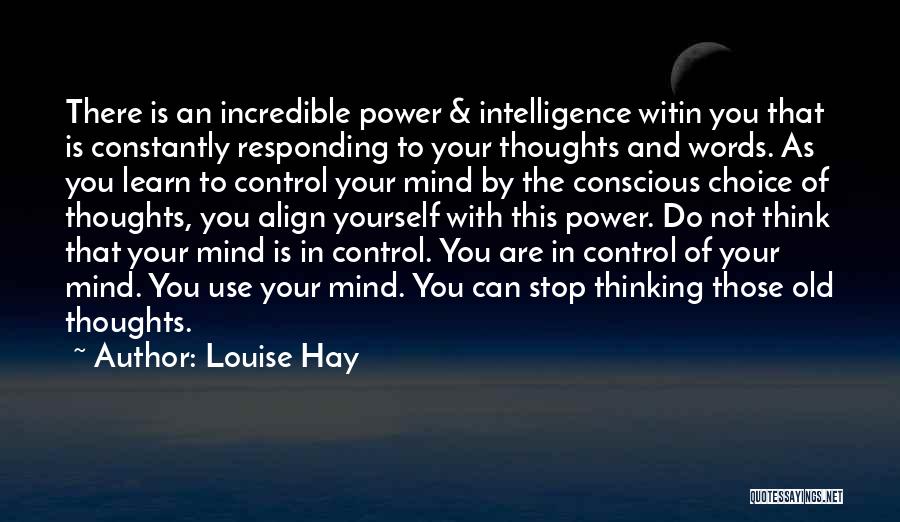 Louise Hay Quotes: There Is An Incredible Power & Intelligence Witin You That Is Constantly Responding To Your Thoughts And Words. As You