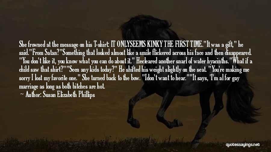 Susan Elizabeth Phillips Quotes: She Frowned At The Message On His T-shirt: It Onlyseems Kinky The First Time.it Was A Gift, He Said.from Satan?something