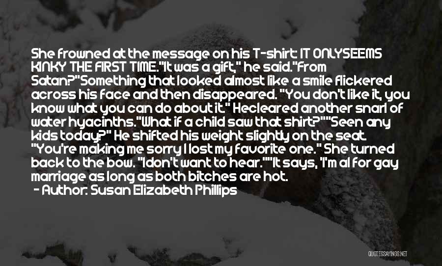 Susan Elizabeth Phillips Quotes: She Frowned At The Message On His T-shirt: It Onlyseems Kinky The First Time.it Was A Gift, He Said.from Satan?something