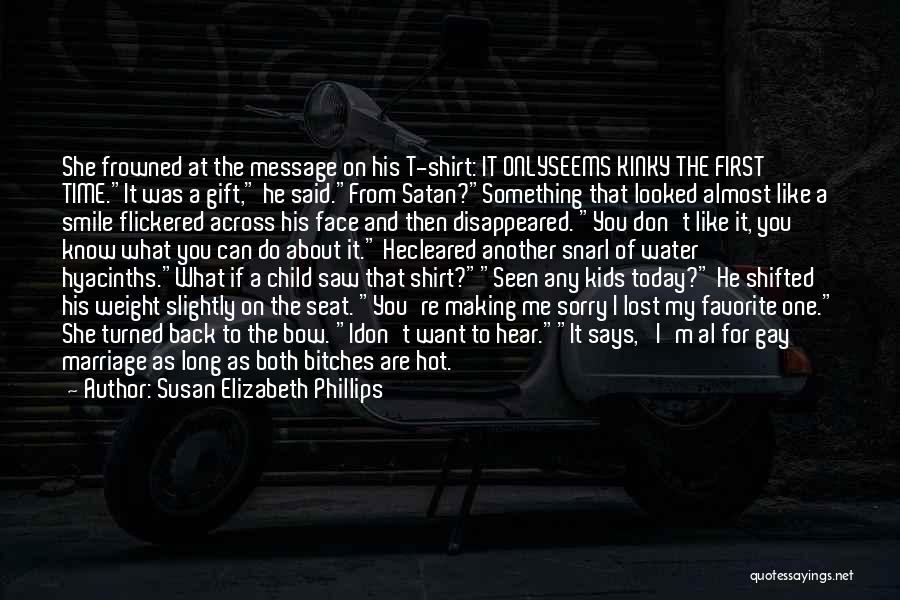 Susan Elizabeth Phillips Quotes: She Frowned At The Message On His T-shirt: It Onlyseems Kinky The First Time.it Was A Gift, He Said.from Satan?something