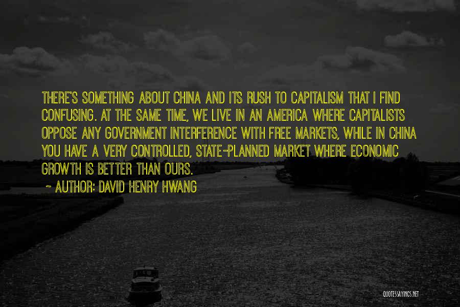 David Henry Hwang Quotes: There's Something About China And Its Rush To Capitalism That I Find Confusing. At The Same Time, We Live In