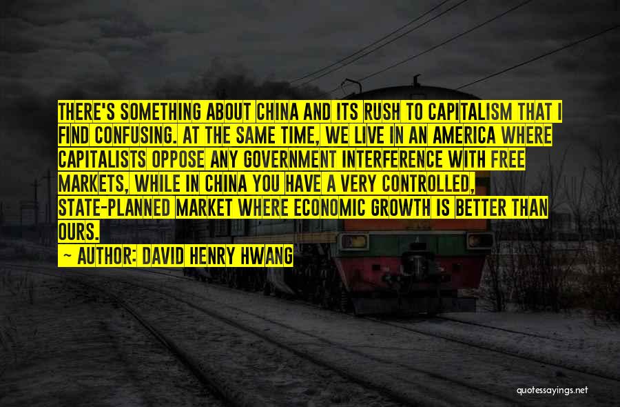 David Henry Hwang Quotes: There's Something About China And Its Rush To Capitalism That I Find Confusing. At The Same Time, We Live In