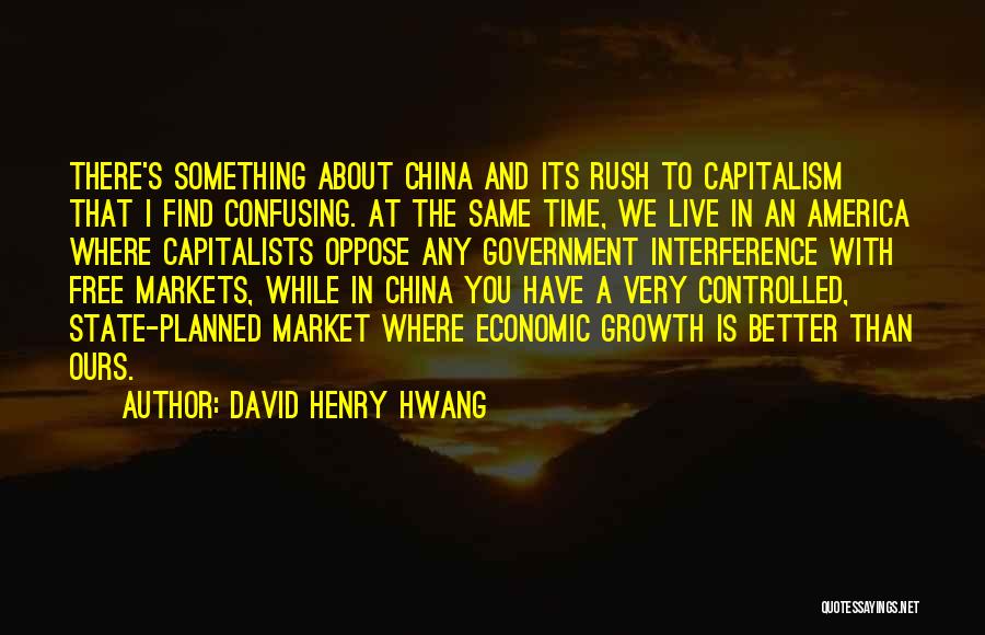 David Henry Hwang Quotes: There's Something About China And Its Rush To Capitalism That I Find Confusing. At The Same Time, We Live In