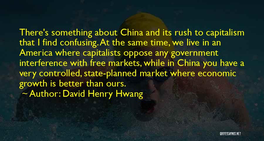 David Henry Hwang Quotes: There's Something About China And Its Rush To Capitalism That I Find Confusing. At The Same Time, We Live In