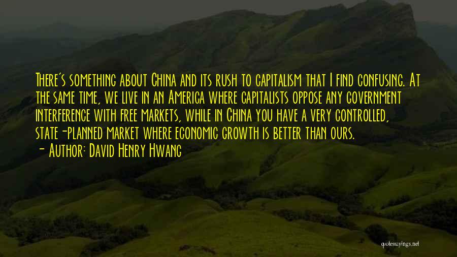 David Henry Hwang Quotes: There's Something About China And Its Rush To Capitalism That I Find Confusing. At The Same Time, We Live In