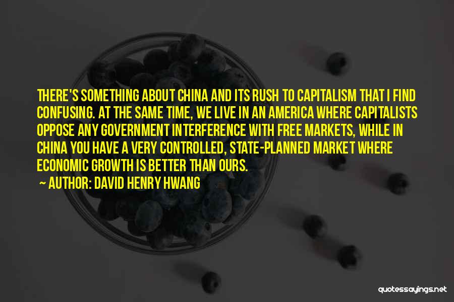 David Henry Hwang Quotes: There's Something About China And Its Rush To Capitalism That I Find Confusing. At The Same Time, We Live In