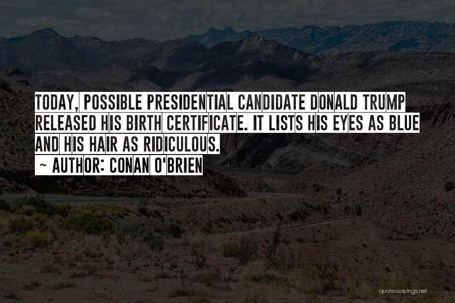 Conan O'Brien Quotes: Today, Possible Presidential Candidate Donald Trump Released His Birth Certificate. It Lists His Eyes As Blue And His Hair As