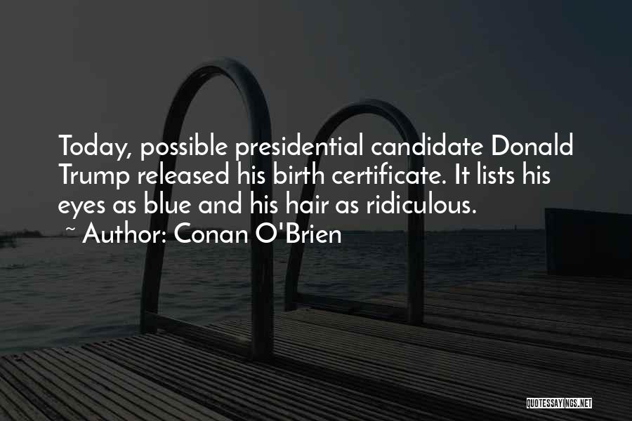 Conan O'Brien Quotes: Today, Possible Presidential Candidate Donald Trump Released His Birth Certificate. It Lists His Eyes As Blue And His Hair As