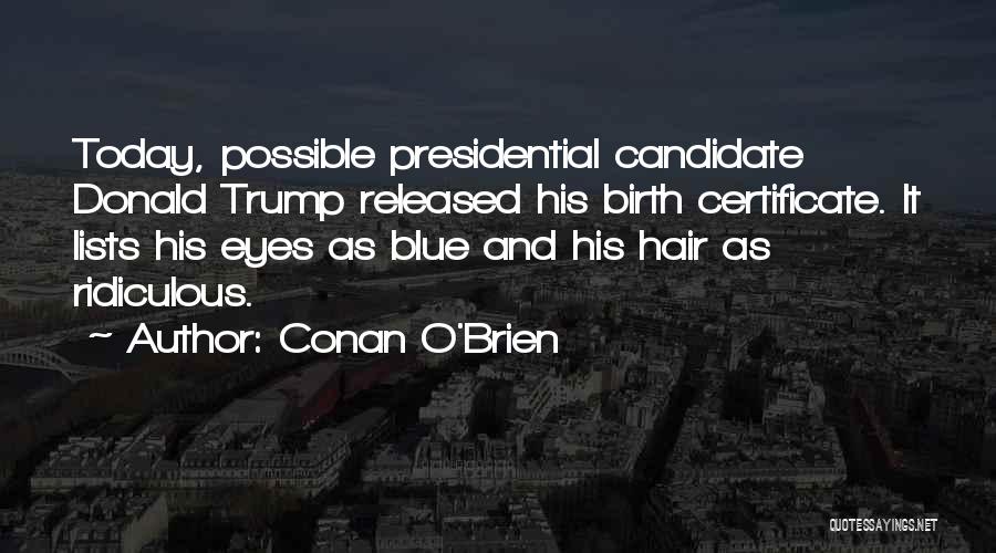 Conan O'Brien Quotes: Today, Possible Presidential Candidate Donald Trump Released His Birth Certificate. It Lists His Eyes As Blue And His Hair As