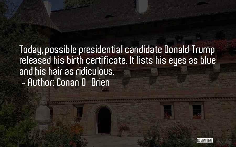 Conan O'Brien Quotes: Today, Possible Presidential Candidate Donald Trump Released His Birth Certificate. It Lists His Eyes As Blue And His Hair As