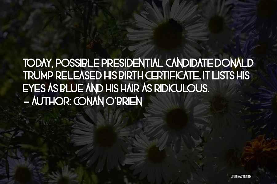 Conan O'Brien Quotes: Today, Possible Presidential Candidate Donald Trump Released His Birth Certificate. It Lists His Eyes As Blue And His Hair As