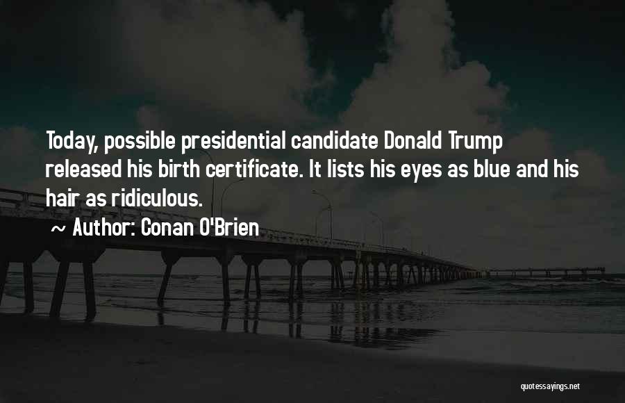 Conan O'Brien Quotes: Today, Possible Presidential Candidate Donald Trump Released His Birth Certificate. It Lists His Eyes As Blue And His Hair As