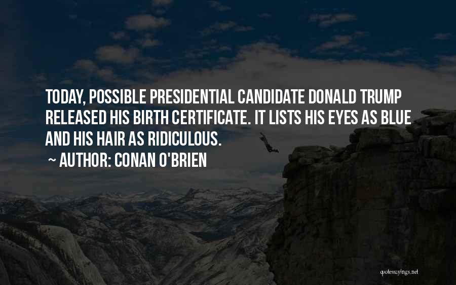 Conan O'Brien Quotes: Today, Possible Presidential Candidate Donald Trump Released His Birth Certificate. It Lists His Eyes As Blue And His Hair As