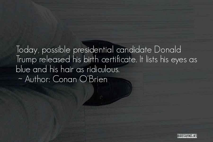 Conan O'Brien Quotes: Today, Possible Presidential Candidate Donald Trump Released His Birth Certificate. It Lists His Eyes As Blue And His Hair As