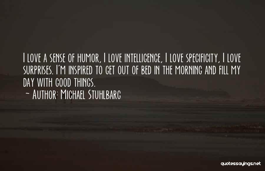 Michael Stuhlbarg Quotes: I Love A Sense Of Humor, I Love Intelligence, I Love Specificity, I Love Surprises. I'm Inspired To Get Out