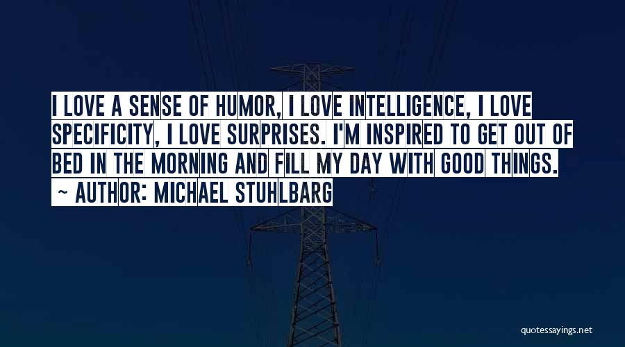 Michael Stuhlbarg Quotes: I Love A Sense Of Humor, I Love Intelligence, I Love Specificity, I Love Surprises. I'm Inspired To Get Out
