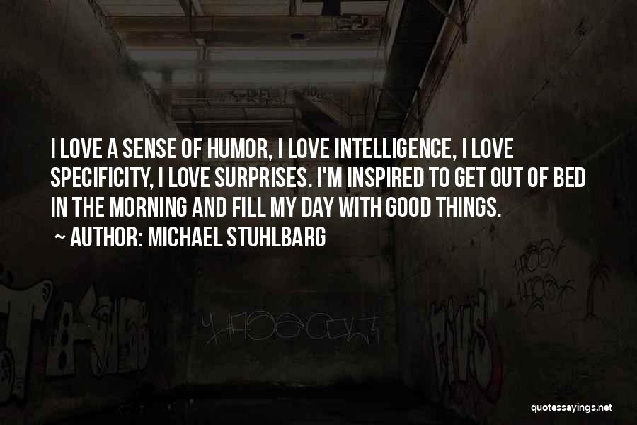 Michael Stuhlbarg Quotes: I Love A Sense Of Humor, I Love Intelligence, I Love Specificity, I Love Surprises. I'm Inspired To Get Out