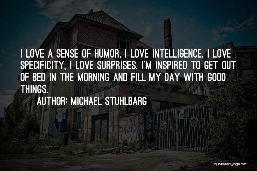 Michael Stuhlbarg Quotes: I Love A Sense Of Humor, I Love Intelligence, I Love Specificity, I Love Surprises. I'm Inspired To Get Out