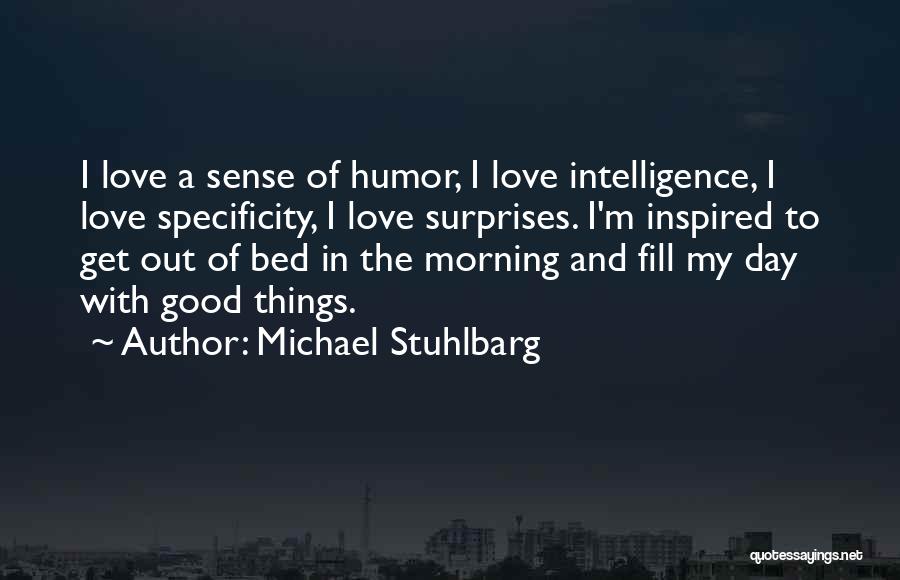 Michael Stuhlbarg Quotes: I Love A Sense Of Humor, I Love Intelligence, I Love Specificity, I Love Surprises. I'm Inspired To Get Out