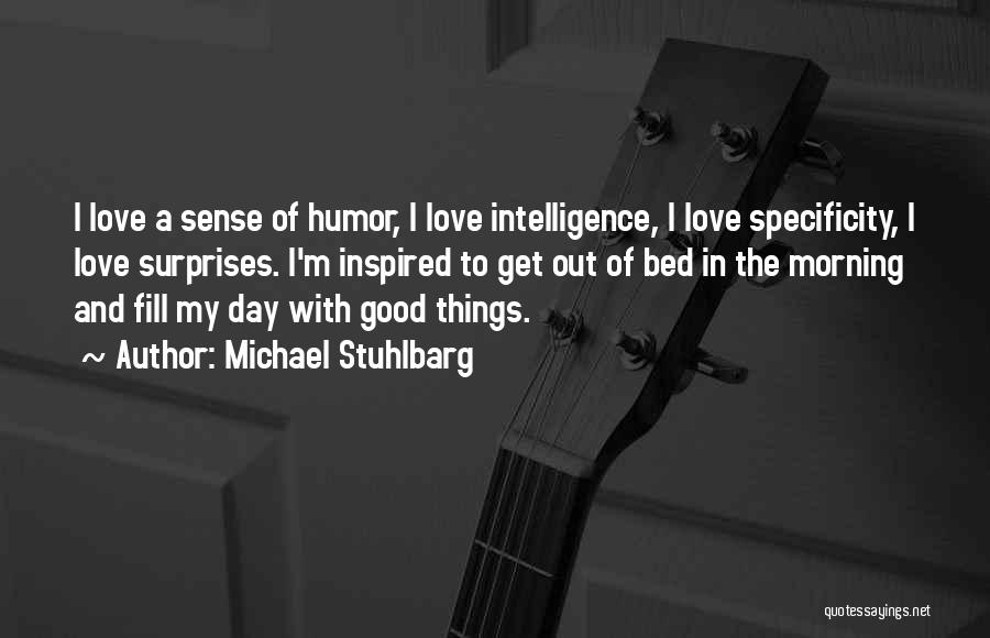 Michael Stuhlbarg Quotes: I Love A Sense Of Humor, I Love Intelligence, I Love Specificity, I Love Surprises. I'm Inspired To Get Out