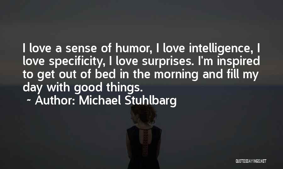 Michael Stuhlbarg Quotes: I Love A Sense Of Humor, I Love Intelligence, I Love Specificity, I Love Surprises. I'm Inspired To Get Out