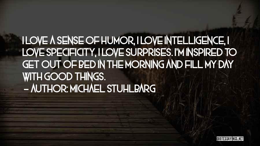 Michael Stuhlbarg Quotes: I Love A Sense Of Humor, I Love Intelligence, I Love Specificity, I Love Surprises. I'm Inspired To Get Out