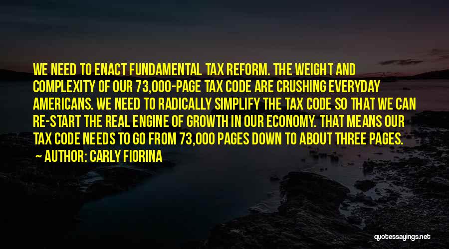 Carly Fiorina Quotes: We Need To Enact Fundamental Tax Reform. The Weight And Complexity Of Our 73,000-page Tax Code Are Crushing Everyday Americans.