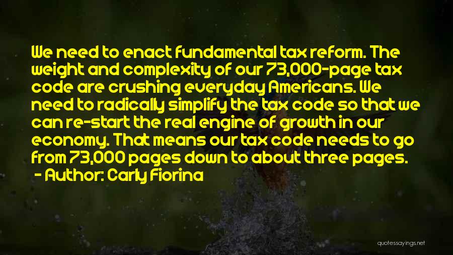 Carly Fiorina Quotes: We Need To Enact Fundamental Tax Reform. The Weight And Complexity Of Our 73,000-page Tax Code Are Crushing Everyday Americans.