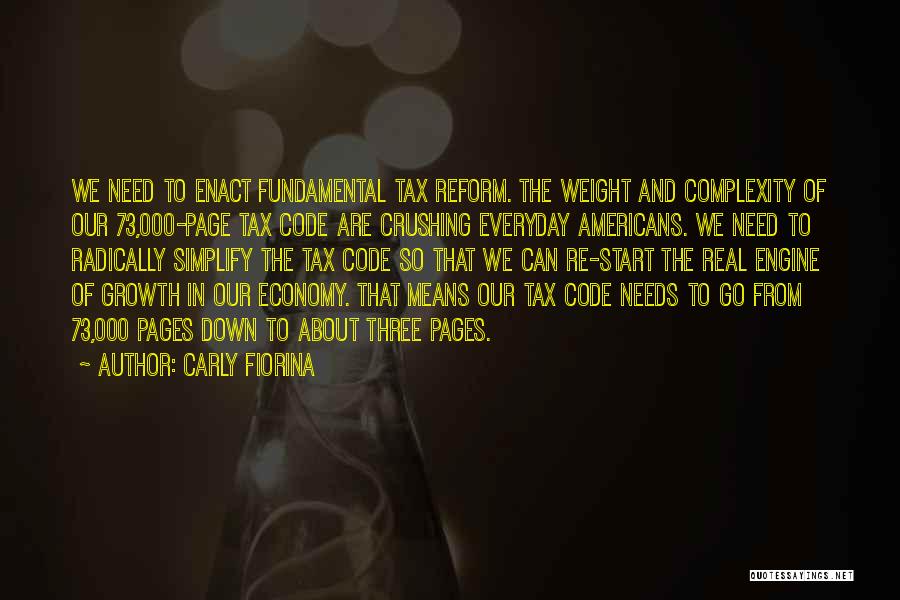 Carly Fiorina Quotes: We Need To Enact Fundamental Tax Reform. The Weight And Complexity Of Our 73,000-page Tax Code Are Crushing Everyday Americans.