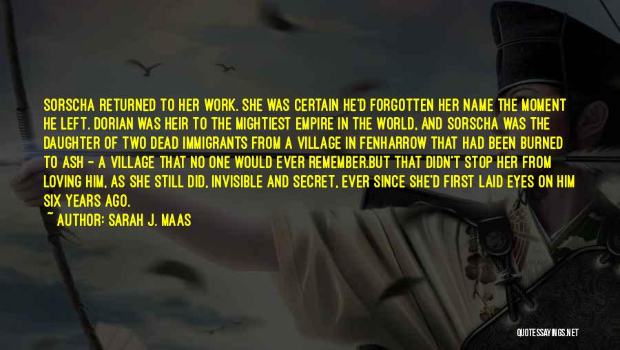 Sarah J. Maas Quotes: Sorscha Returned To Her Work. She Was Certain He'd Forgotten Her Name The Moment He Left. Dorian Was Heir To