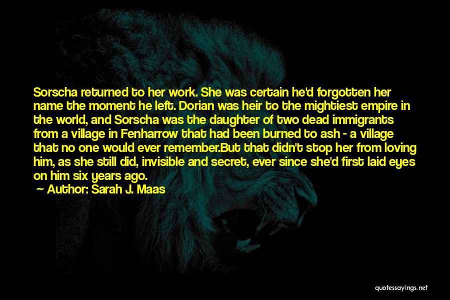 Sarah J. Maas Quotes: Sorscha Returned To Her Work. She Was Certain He'd Forgotten Her Name The Moment He Left. Dorian Was Heir To