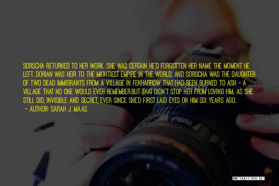 Sarah J. Maas Quotes: Sorscha Returned To Her Work. She Was Certain He'd Forgotten Her Name The Moment He Left. Dorian Was Heir To