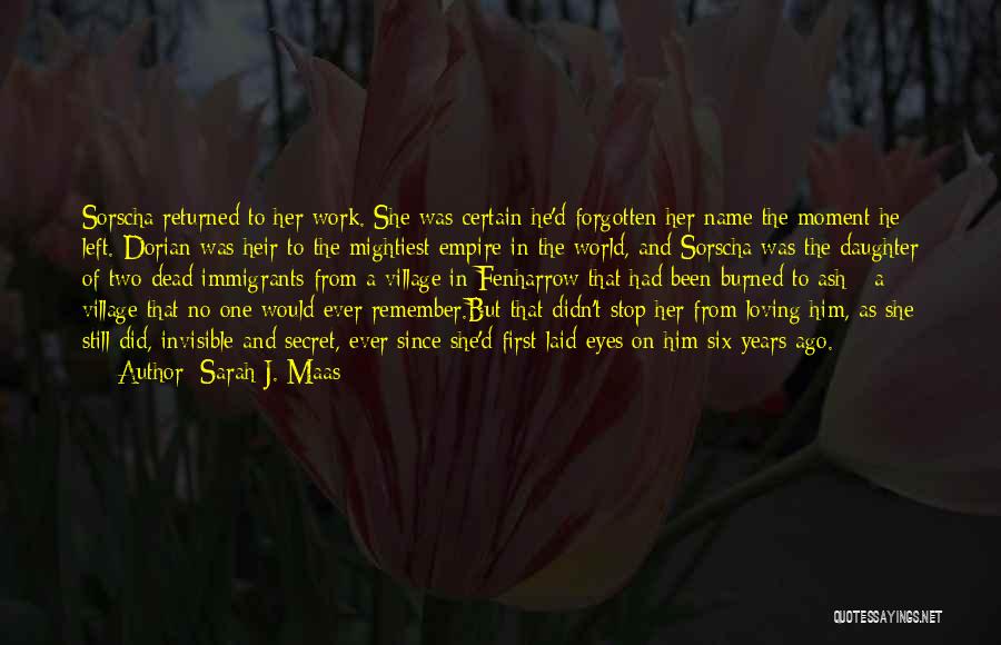 Sarah J. Maas Quotes: Sorscha Returned To Her Work. She Was Certain He'd Forgotten Her Name The Moment He Left. Dorian Was Heir To