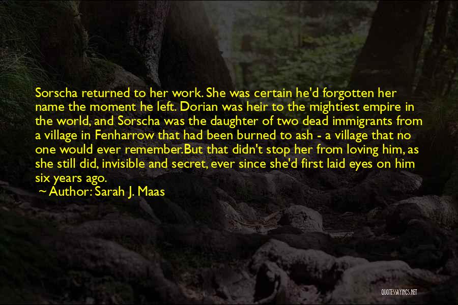 Sarah J. Maas Quotes: Sorscha Returned To Her Work. She Was Certain He'd Forgotten Her Name The Moment He Left. Dorian Was Heir To