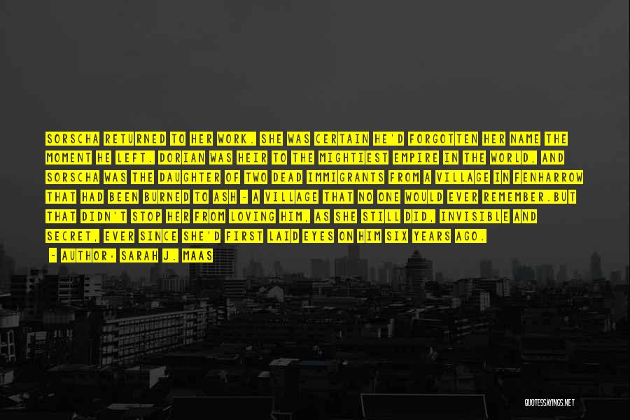 Sarah J. Maas Quotes: Sorscha Returned To Her Work. She Was Certain He'd Forgotten Her Name The Moment He Left. Dorian Was Heir To
