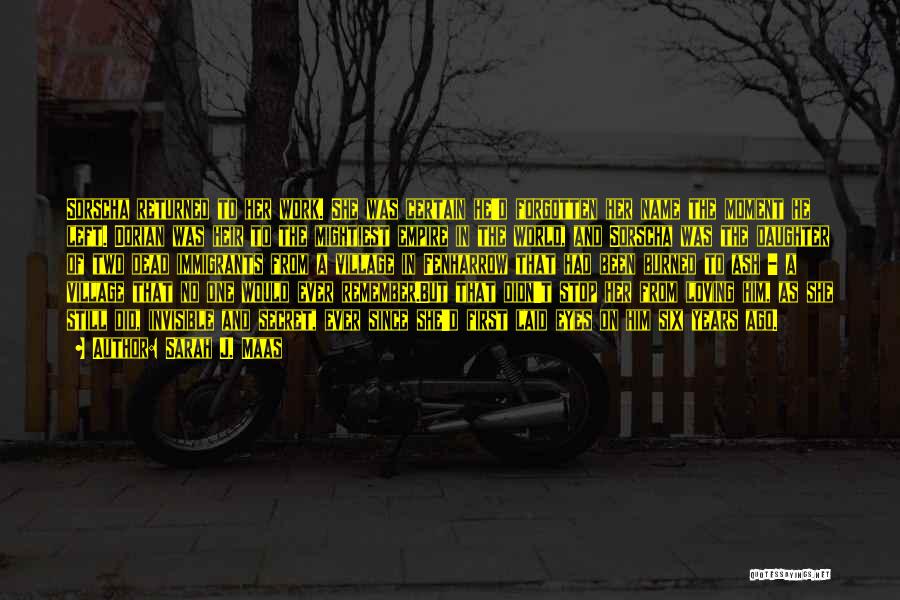 Sarah J. Maas Quotes: Sorscha Returned To Her Work. She Was Certain He'd Forgotten Her Name The Moment He Left. Dorian Was Heir To