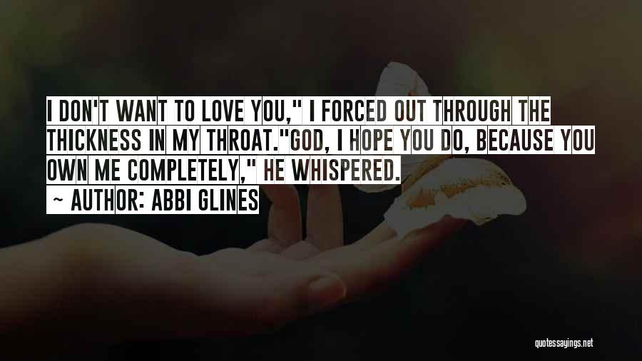 Abbi Glines Quotes: I Don't Want To Love You, I Forced Out Through The Thickness In My Throat.god, I Hope You Do, Because