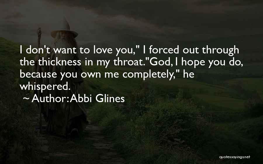 Abbi Glines Quotes: I Don't Want To Love You, I Forced Out Through The Thickness In My Throat.god, I Hope You Do, Because