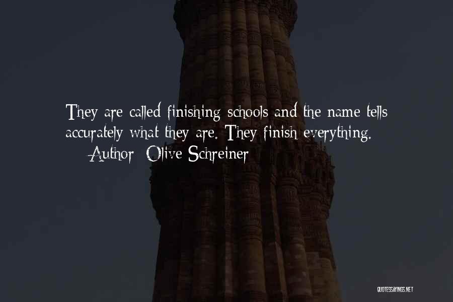 Olive Schreiner Quotes: They Are Called Finishing-schools And The Name Tells Accurately What They Are. They Finish Everything.