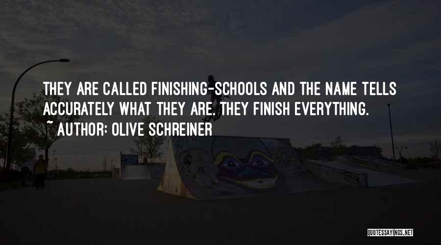 Olive Schreiner Quotes: They Are Called Finishing-schools And The Name Tells Accurately What They Are. They Finish Everything.