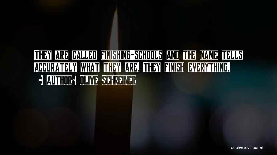 Olive Schreiner Quotes: They Are Called Finishing-schools And The Name Tells Accurately What They Are. They Finish Everything.